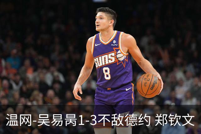 温网-吴易昺1-3不敌德约 郑钦文“一轮游”+王欣瑜张帅晋级